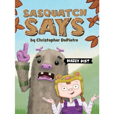 Sasquatch Says - by  Christopher Depietro (Hardcover)