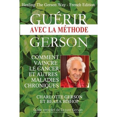 Guérir avec la méthode Gerson - Healing The Gerson Way - by  Charlotte Gerson & Beata Bishop (Paperback)