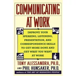 Communicating at Work - by  Tony Alessandra & Hugh Garner & Anthony J Alessandra (Paperback)