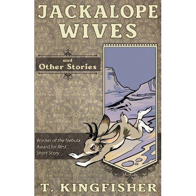 Jackalope Wives and Other Stories - by  T Kingfisher (Paperback)