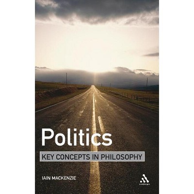 Politics - (Key Concepts in Philosophy) by  Iain MacKenzie (Hardcover)