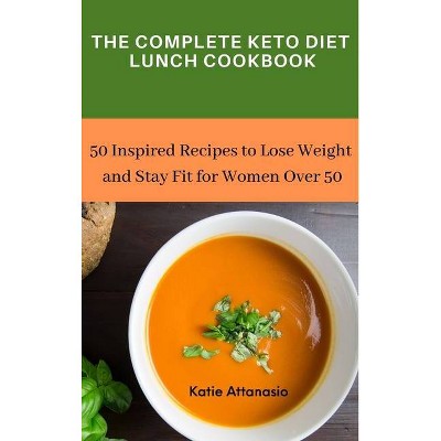 The Complete Keto Diet Lunch Cookbook - by  Katie Attanasio (Hardcover)