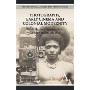 Photography, Early Cinema and Colonial Modernity - by  Robert Dixon (Hardcover) - 1 of 1