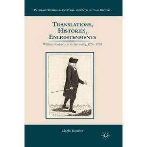 Translations, Histories, Enlightenments - (Palgrave Studies in Cultural and Intellectual History) by  L Kontler (Paperback) - 1 of 1