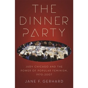 The Dinner Party - (Since 1970: Histories of Contemporary America) by  Jane F Gerhard (Paperback) - 1 of 1