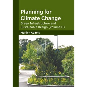 Planning for Climate Change: Green Infrastructure and Sustainable Design (Volume II) - by  Marilyn Adams (Hardcover) - 1 of 1