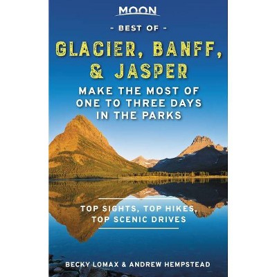 Moon Best of Glacier, Banff & Jasper - (Travel Guide) by  Andrew Hempstead & Becky Lomax (Paperback)