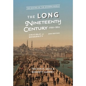 The Long Nineteenth Century, 1750-1914 - (Making of the Modern World) 2nd Edition by  Trevor R Getz & Bennett Sherry (Hardcover) - 1 of 1