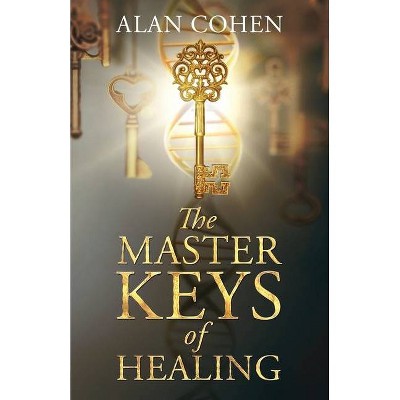 The Master Keys of Healing - by  Alan Cohen (Paperback)