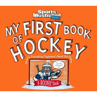 My First Book of Hockey - (Sports Illustrated Kids Rookie Books) by  The Editors of Sports Illustrated Kids (Hardcover)