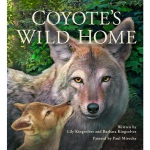 Coyote's Wild Home - by  Barbara Kingsolver & Lily Kingsolver (Hardcover) - 1 of 1