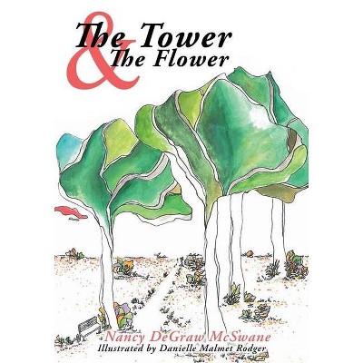 The Tower and the Flower - by  Nancy Degraw McSwane (Paperback)