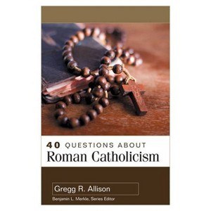 40 Questions about Roman Catholicism - by  Gregg Allison (Paperback) - 1 of 1