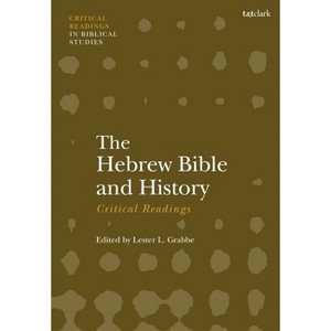 The Hebrew Bible and History - (T&t Clark Critical Readings in Biblical Studies) by  Lester L Grabbe (Paperback) - 1 of 1