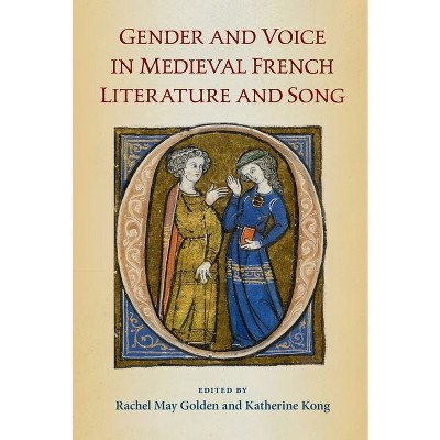 Gender and Voice in Medieval French Literature and Song - by  Rachel May Golden & Katherine Kong (Hardcover)