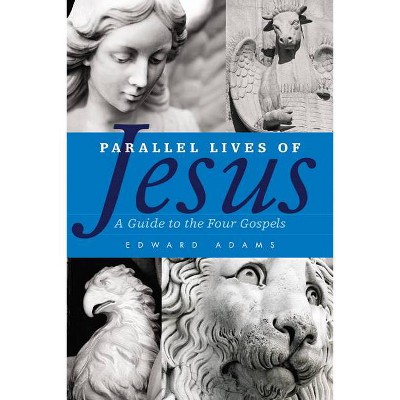 Parallel Lives of Jesus - by  Edward Adams (Paperback)