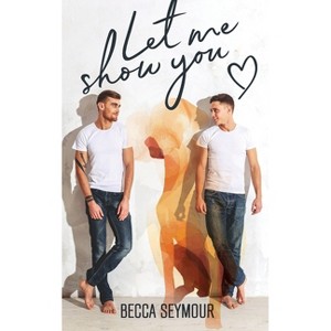 Let Me Show You - by  Becca Seymour (Paperback) - 1 of 1
