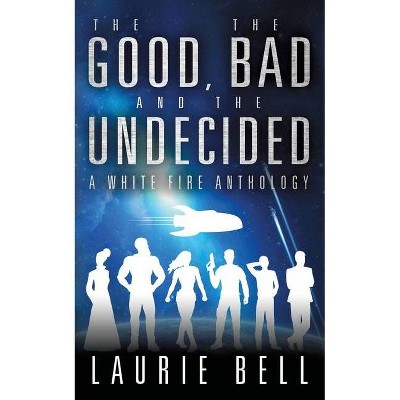 The Good, the Bad and the Undecided - by  Laurie Bell (Paperback)