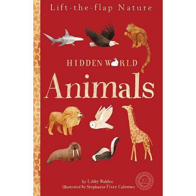 Hidden World: Animals - by  Libby Walden (Hardcover)