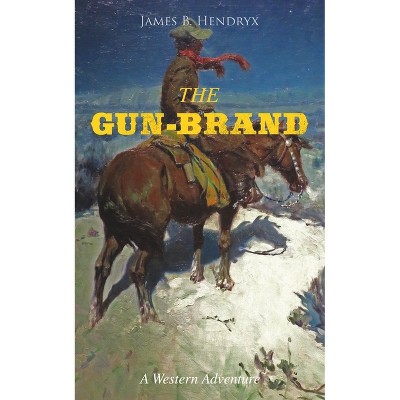 The Gun-Brand (a Western Adventure) - by  James B Hendryx (Paperback)