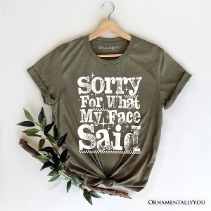 Sorry for What My Face Said Sarcastic T-Shirt, Funny Quote Tee | OrnamentallyYou - 1 of 4