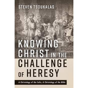 Knowing Christ in the Challenge of Heresy - by  Steven Tsoukalas (Hardcover)