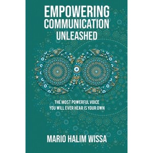 Empowering Communication Unleashed - by  Mario Halim Wissa (Paperback) - 1 of 1
