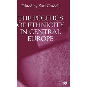 The Politics of Ethnicity in Central Europe - by  K Cordell (Hardcover) - 1 of 1
