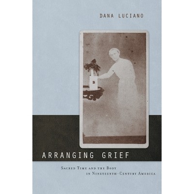 Arranging Grief - (Sexual Cultures) by  Dana Luciano (Paperback)