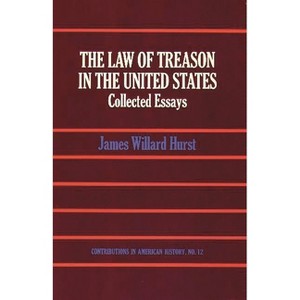 The Law of Treason in the United States - (Contributions in American History) by  James Willard Hurst (Hardcover) - 1 of 1