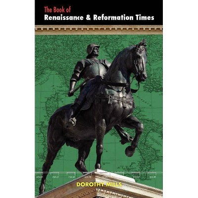 Renaissance and Reformation Times - by  Dorothy Mills (Paperback)