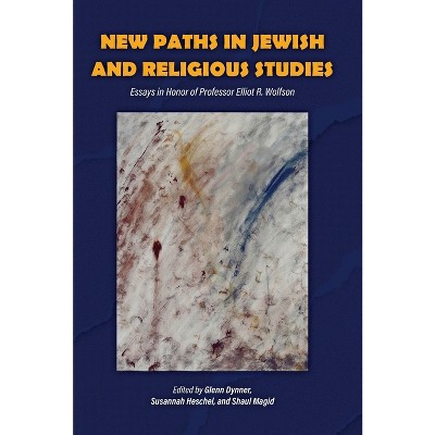 New Paths in Jewish and Religious Studies - by Glenn Dynner & Susannah Heschel & Shaul Magid
