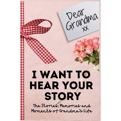 Dear Grandma. I Want To Hear Your Story - by  The Life Graduate Publishing Group (Hardcover)