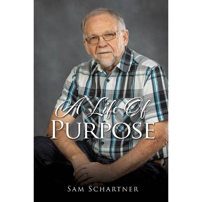 A Life of Purpose - by  Sam Schartner (Paperback)