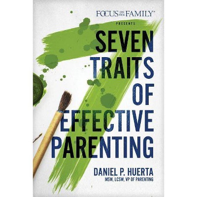 7 Traits of Effective Parenting - by  Daniel P Huerta (Paperback)