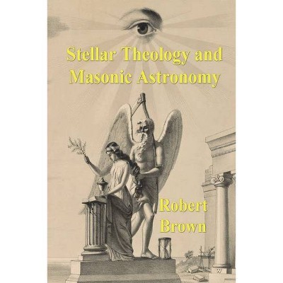 Stellar Theology and Masonic Astronomy - by  Robert Hewitt Brown (Paperback)