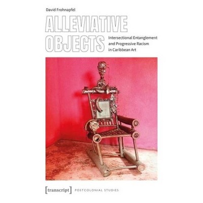 Alleviative Objects - (Postcolonial Studies) by  David Frohnapfel (Paperback)