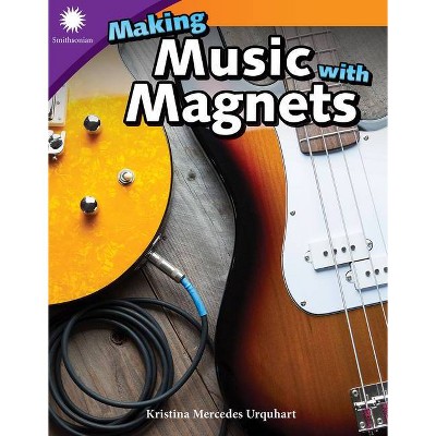 Making Music with Magnets - (Smithsonian Readers) by  Kristina Mercedes Urquhart (Paperback)