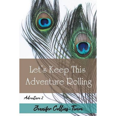 Lets Keep This Adventure Rolling - by  Jennifer Collins-Timm (Paperback)