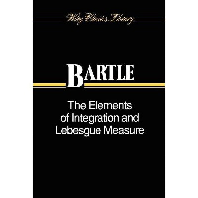 The Elements of Integration and Lebesgue Measure - (Wiley Classics Library) by  Robert G Bartle (Paperback)