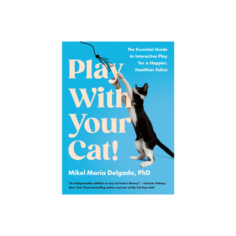 Play with Your Cat! - by Mikel Maria Delgado (Paperback)