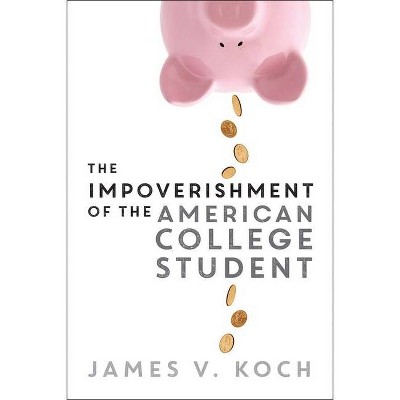 The Impoverishment of the American College Student - by  James V Koch (Paperback)