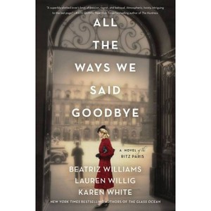All the Ways We Said Goodbye - by Beatriz Williams & Lauren Willig (Paperback) - 1 of 1