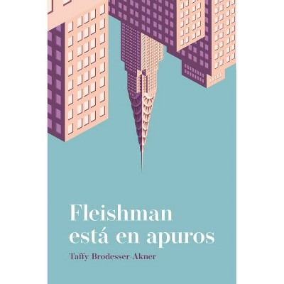 Fleishman Esta En Apuros - by  Taffy Brodesser-Akner (Paperback)