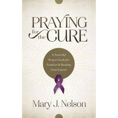 Praying for the Cure - by  Mary J Nelson (Paperback)