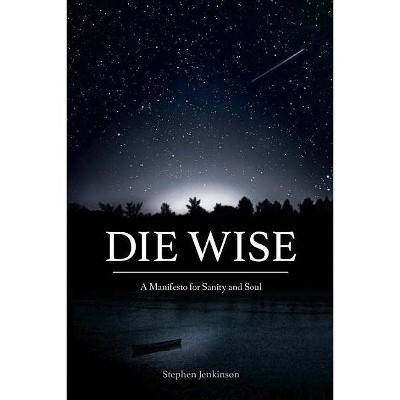 Die Wise - by  Stephen Jenkinson (Paperback)