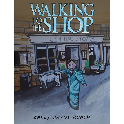 Walking to the Shop - by  Carly Jayne Roach (Paperback)