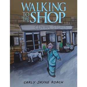 Walking to the Shop - by  Carly Jayne Roach (Paperback) - 1 of 1