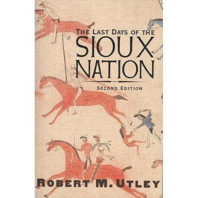 The Last Days of the Sioux Nation - (Lamar Series in Western History) 2nd Edition by  Robert M Utley (Paperback)