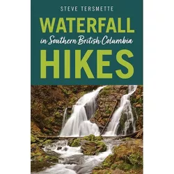 Waterfall Hikes in Southern British Columbia - by  Steve Tersmette (Paperback)